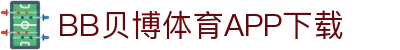 BB体育平台官方网址- 贝博体育APP下载 BB Sports